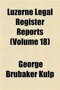 Luzerne Legal Register Reports (Volume 18)