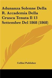 Adunanza Solenne Della R. Accademia Della Crusca Tenuta Il 13 Settembre Del 1868 (1868)