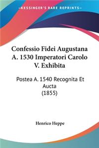 Confessio Fidei Augustana A. 1530 Imperatori Carolo V. Exhibita
