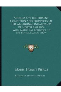 Address On The Present Condition And Prospects Of The Aboriginal Inhabitants Of North America: With Particular Reference To The Seneca Nation (1839)