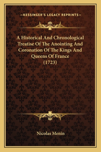 Historical And Chronological Treatise Of The Anointing And Coronation Of The Kings And Queens Of France (1723)