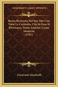 Roma Ricercata Nel Suo Sito Con Tutte Le Curiosita, Che In Essa Si Ritrovano, Tanto Antiche, Come Moderne (1761)