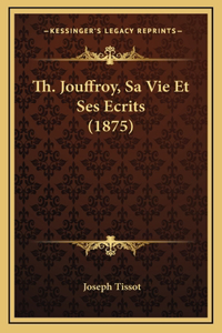 Th. Jouffroy, Sa Vie Et Ses Ecrits (1875)