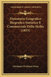 Dizionario Geografico Biografico Statistico E Commerciale Della Sicilia (1853)
