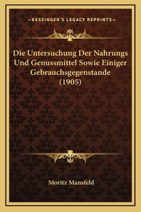 Die Untersuchung Der Nahrungs Und Genussmittel Sowie Einiger Gebrauchsgegenstande (1905)