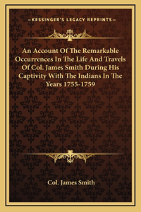 Account Of The Remarkable Occurrences In The Life And Travels Of Col. James Smith During His Captivity With The Indians In The Years 1755-1759