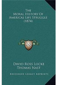 The Moral History Of Americas Life Struggle (1874)