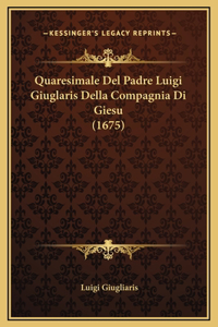 Quaresimale Del Padre Luigi Giuglaris Della Compagnia Di Giesu (1675)
