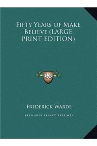 Fifty Years of Make Believe (LARGE PRINT EDITION)