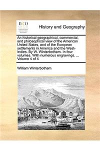 An Historical Geographical, Commercial, and Philosophical View of the American United States, and of the European Settlements in America and the West-Indies. by W. Winterbotham. in Four Volumes. with Numerous Engravings. ... Volume 4 of 4