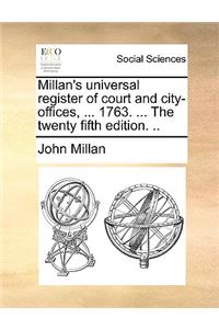 Millan's Universal Register of Court and City-Offices, ... 1763. ... the Twenty Fifth Edition. ..