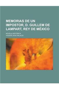 Memorias de Un Impostor, D. Guillem de Lampart, Rey de M Xico; Novela Hist Rica