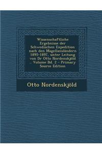 Wissenschaftliche Ergebnisse Der Schwedischen Expedition Nach Den Magellanslandern 1895-1897, Unter Leitung Von Dr Otto Nordenskjold .. Volume Bd. 2 -