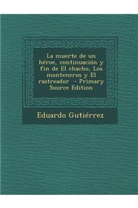 Muerte de Un Heroe, Continuacion y Fin de El Chacho, Los Monteneros y El Rastreador