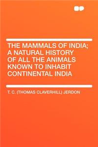 The Mammals of India; A Natural History of All the Animals Known to Inhabit Continental India