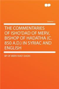 The Commentaries of Isho'dad of Merv, Bishop of Hadatha (C. 850 A.D.) in Syriac and English Volume 1