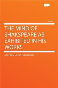 The Mind of Shakspeare as Exhibited in His Works