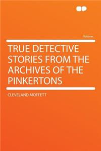 True Detective Stories from the Archives of the Pinkertons