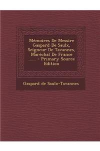 Mémoires De Messire Gaspard De Saulx, Seigneur De Tavannes, Maréchal De France ...... - Primary Source Edition