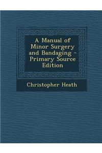 A Manual of Minor Surgery and Bandaging