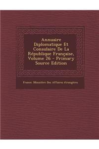 Annuaire Diplomatique Et Consulaire de La Republique Francaise, Volume 26