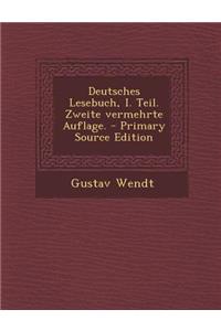 Deutsches Lesebuch, I. Teil. Zweite Vermehrte Auflage.
