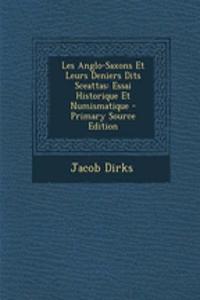 Les Anglo-Saxons Et Leurs Deniers Dits Sceattas: Essai Historique Et Numismatique - Primary Source Edition: Essai Historique Et Numismatique - Primary Source Edition