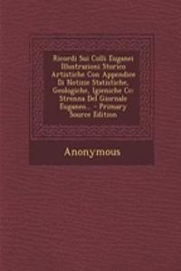 Ricordi Sui Colli Euganei Illustrazioni Storico Artistiche Con Appendice Di Notizie Statistiche, Geologiche, Igieniche CC