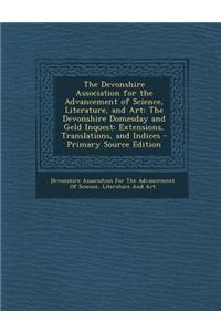 The Devonshire Association for the Advancement of Science, Literature, and Art: The Devonshire Domesday and Geld Inquest: Extensions, Translations, an