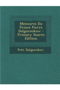 Memoires Du Prince Pierre Dolgoroukow - Primary Source Edition