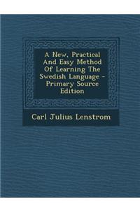 A New, Practical and Easy Method of Learning the Swedish Language