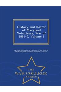 History and Roster of Maryland Volunteers, War of 1861-5, Volume 1 - War College Series
