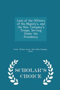Lists of the Officers of His Majesty's, and the Hon. Company's Troops, Serving Under the Presidency - Scholar's Choice Edition