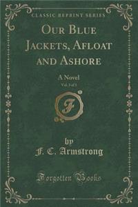 Our Blue Jackets, Afloat and Ashore, Vol. 3 of 3: A Novel (Classic Reprint)