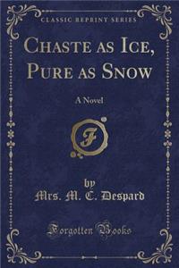 Chaste as Ice, Pure as Snow: A Novel (Classic Reprint)