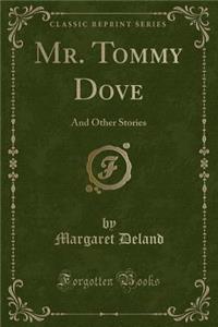 Mr. Tommy Dove: And Other Stories (Classic Reprint)