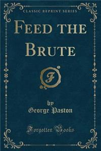 Feed the Brute (Classic Reprint)
