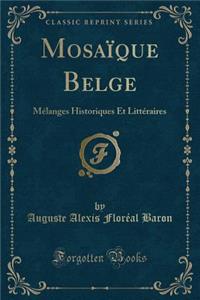 Mosaï¿½que Belge: Mï¿½langes Historiques Et Littï¿½raires (Classic Reprint)