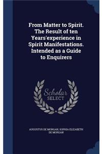 From Matter to Spirit. The Result of ten Years'experience in Spirit Manifestations. Intended as a Guide to Enquirers