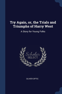Try Again, or, the Trials and Triumphs of Harry West
