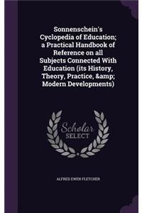 Sonnenschein's Cyclopedia of Education; a Practical Handbook of Reference on all Subjects Connected With Education (its History, Theory, Practice, & Modern Developments)