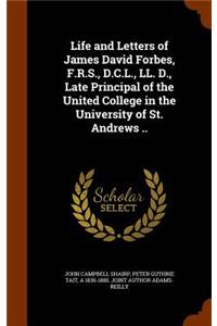 Life and Letters of James David Forbes, F.R.S., D.C.L., LL. D., Late Principal of the United College in the University of St. Andrews ..