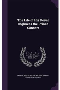 The Life of His Royal Highness the Prince Consort