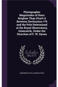 Photographic Magnitudes of Stars Brighter Than 9%m%.0 Between Declination +75 and the Pole Determined at the Royal Observatory, Greenwich, Under the Direction of F. W. Dyson