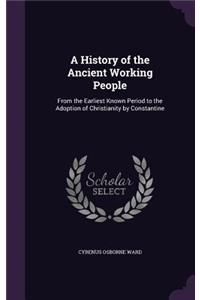 A History of the Ancient Working People: From the Earliest Known Period to the Adoption of Christianity by Constantine