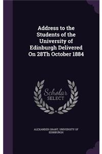 Address to the Students of the University of Edinburgh Delivered On 28Th October 1884