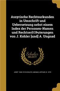Assyrische Rechtsurkunden in Umschrift und Uebersetzung nebst einem Index der Personen-Namen und Rechtserl(c)þuterungen von J. Kohler [und] A. Ungnad