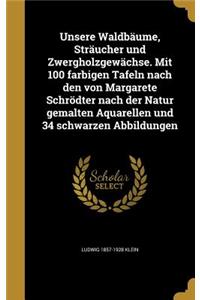 Unsere Waldbäume, Sträucher und Zwergholzgewächse. Mit 100 farbigen Tafeln nach den von Margarete Schrödter nach der Natur gemalten Aquarellen und 34 schwarzen Abbildungen