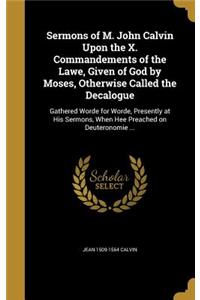 Sermons of M. John Calvin Upon the X. Commandements of the Lawe, Given of God by Moses, Otherwise Called the Decalogue