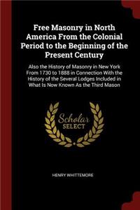 Free Masonry in North America From the Colonial Period to the Beginning of the Present Century